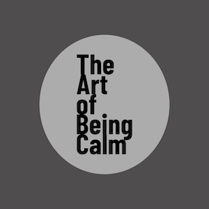 The Art of Being Calm